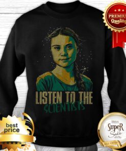 Greta Thunberg Listen To The Scientists Sweatshirt