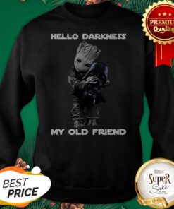 Hello Darkness My Old Friend Baby Groot Hugs Darth Vader Sweatshirt