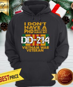 I Don’t Have A Phd But I Do Have My DD-214 Vietnam War Veteran Hoodie