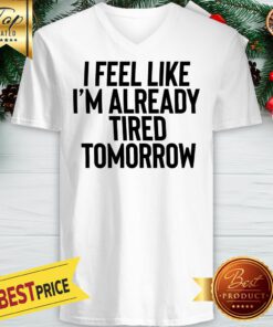 I Feel Like I'm Already Tired Tomorrow V-neck