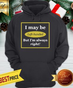 I May Be Left Handed But I’m Always Right Hoodie