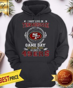I May Live In Tennessee But On San Francisco 49ers Heart Soul Hoodie