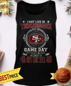 I May Live In Tennessee But On San Francisco 49ers Heart Soul Tank Top