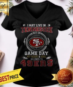 I May Live In Tennessee But On San Francisco 49ers Heart Soul V-neck