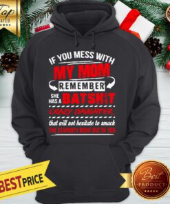 If You Mess With My Mom Remember She Has A Batshit Crazy Daughter Hoodie
