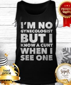 I'm No Gynecologist But I Know A Cunt When I See One Tank Top