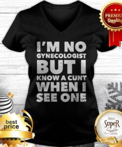 I'm No Gynecologist But I Know A Cunt When I See One V-neck