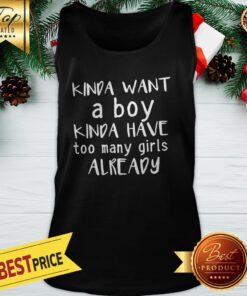Kinda Want A Boy Kinda Have Too Many Girls Already Tank Top