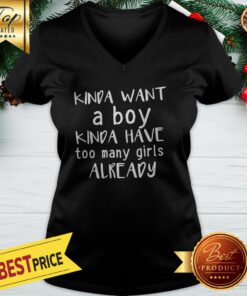 Kinda Want A Boy Kinda Have Too Many Girls Already V-neck