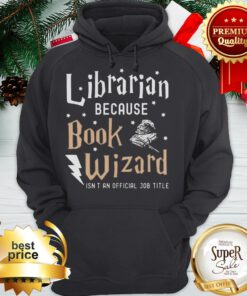 Librarian Because Book Wizard Isn't An Official Job Title Hoodie