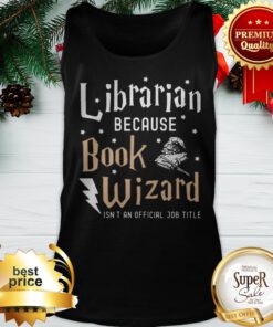 Librarian Because Book Wizard Isn't An Official Job Title Tank Top