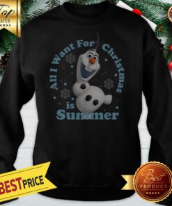 Nice Frozen Olaf All I Want For Christmas Is Summer Sweatshirt