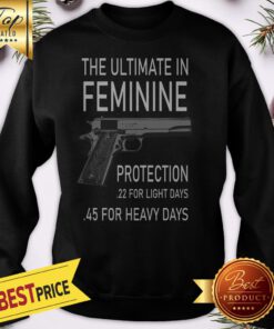 Official Gun The Ultimate In Feminine Protection 22 Light 45 Heavy Days Sweatshirt
