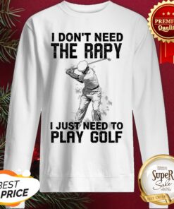 Official I Don't Need Therapy I Just Need To Play Golf Sweatshirt