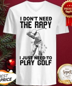 Official I Don't Need Therapy I Just Need To Play Golf V-neck
