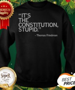 Official It's The Constitution Stupid Thomas Friedman Sweatshirt
