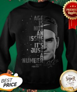 Roger Federer Age Is Not An Issue It’s Just A Number Signature Sweatshirt