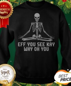Skeleton Eff You See Kay Why Oh You Skull Yoga Sweatshirt