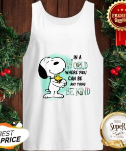 Snoopy Woodstock In A World Where You Can Be Anything BSnoopy Woodstock In A World Where You Can Be Anything Be Kind Shirte Kind Tank Top