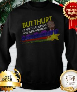Trump Butthurt Is Not Grounds For Impeachment The More You Know Sweatshirt