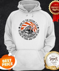 And To The Ocean I Go To Lose My Mind And Find My Soul Turtle Hoodie