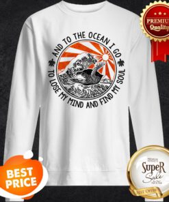 And To The Ocean I Go To Lose My Mind And Find My Soul Turtle Sweatshirt