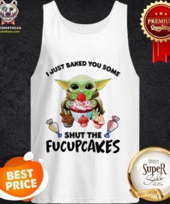 Baby Yoda I Just Baked You Some Shut The Fucupcakes Tank Top