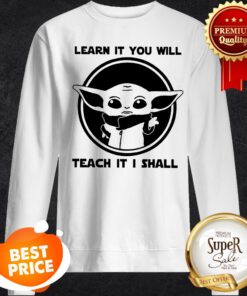 Baby Yoda Learn It You Will Teach It I Shall Sweatshirt