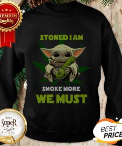 Baby Yoda Stoned I Am Smoke More We Must Weed Cannabis Sweatshirt