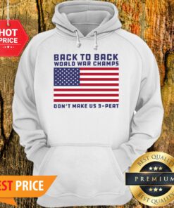 Back To Back World War Champs Don’t Make Us 3 Peat American Flag Hoodie