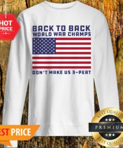 Back To Back World War Champs Don’t Make Us 3 Peat American Flag Sweatshirt