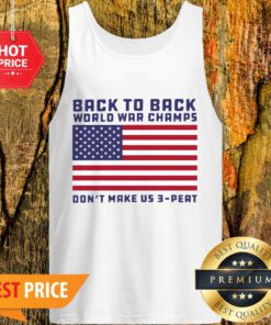 Back To Back World War Champs Don’t Make Us 3 Peat American Flag Tank Top