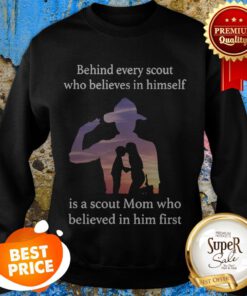 Behind Every Scout Who Believes In Himself Is A Scout Mom Sweatshirt