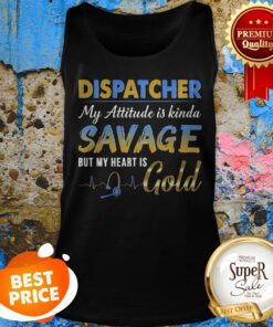 Dispatcher My Attitude Is Kinda Savage But My Heart Is Gold Tank Top