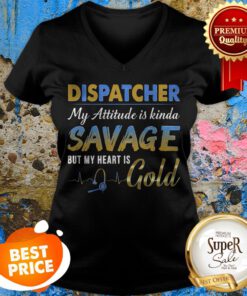 Dispatcher My Attitude Is Kinda Savage But My Heart Is Gold V-neck