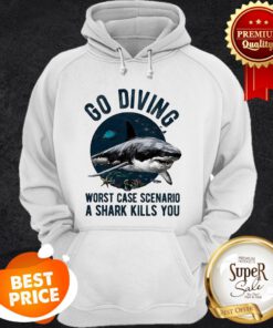 Go Diving Worst Case Scenario A Shark Kills You Hoodie