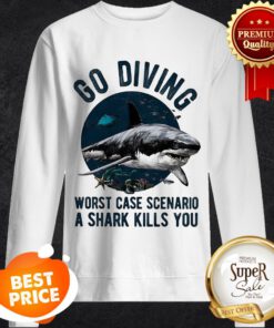 Go Diving Worst Case Scenario A Shark Kills You Sweatshirt