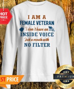 I Am A Female Veteran I Don’t Have An Inside Voice Just A Mouth Sweatshirt