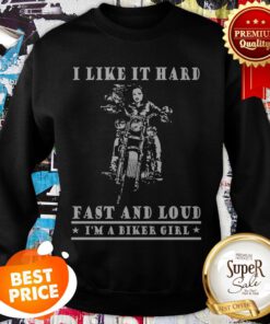 I Like It Hard Fast And Loud I'm A Biker Girl Sweatshirt