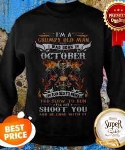 I'm A Grumpy Old Man I Was Born In October I'll Just Shoot You Sweatshirt