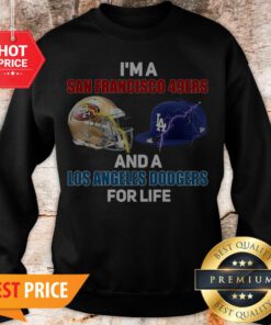I’m A San Francisco 49ers And A Los Angeles Dodgers For Life Sweatshirt