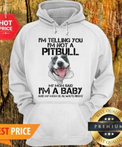 I’m Telling You I’m Not A Pitbull My Mom Said I’m A Baby My Mom Hoodie