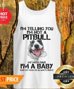 I’m Telling You I’m Not A Pitbull My Mom Said I’m A Baby My Mom Tank Top
