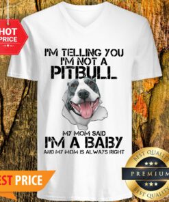 I’m Telling You I’m Not A Pitbull My Mom Said I’m A Baby My Mom V-neck