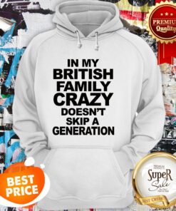 In My British Family Crazy Doesn't Skip A Generation Hoodie