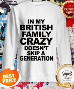 In My British Family Crazy Doesn't Skip A Generation Sweatshirt