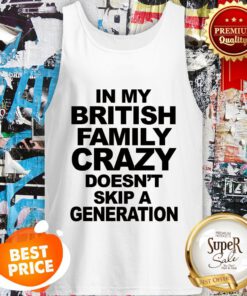 In My British Family Crazy Doesn't Skip A Generation Tank Top