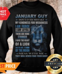 Lion January Guy Don’t Ever Mistake My Kindness For Weakness Sweatshirt