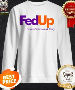 Official FedUP We Need Freedom And Unity Sweatshirt