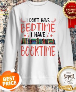 Official I Don’t Have Bedtime I Have Book Time Sweatshirt